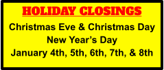 HOLIDAY CLOSINGS Christmas Eve & Christmas Day New Year’s Day January 4th, 5th, 6th, 7th, & 8th